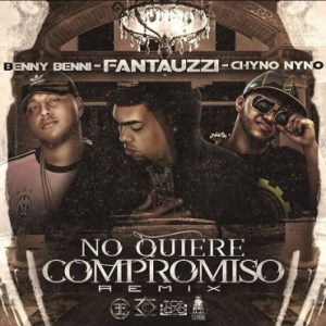 Benny Benni Ft. Fantauzzi Y Chyno Nyno – No Quiere Compromiso (Remix)